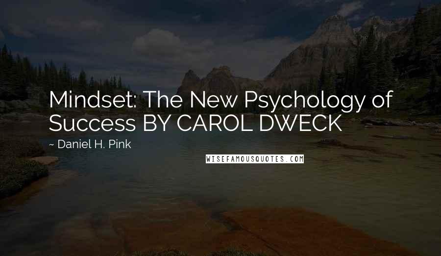 Daniel H. Pink Quotes: Mindset: The New Psychology of Success BY CAROL DWECK