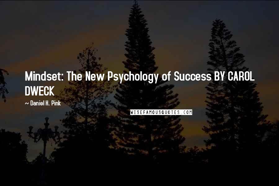 Daniel H. Pink Quotes: Mindset: The New Psychology of Success BY CAROL DWECK