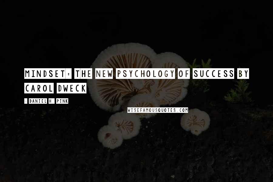 Daniel H. Pink Quotes: Mindset: The New Psychology of Success BY CAROL DWECK