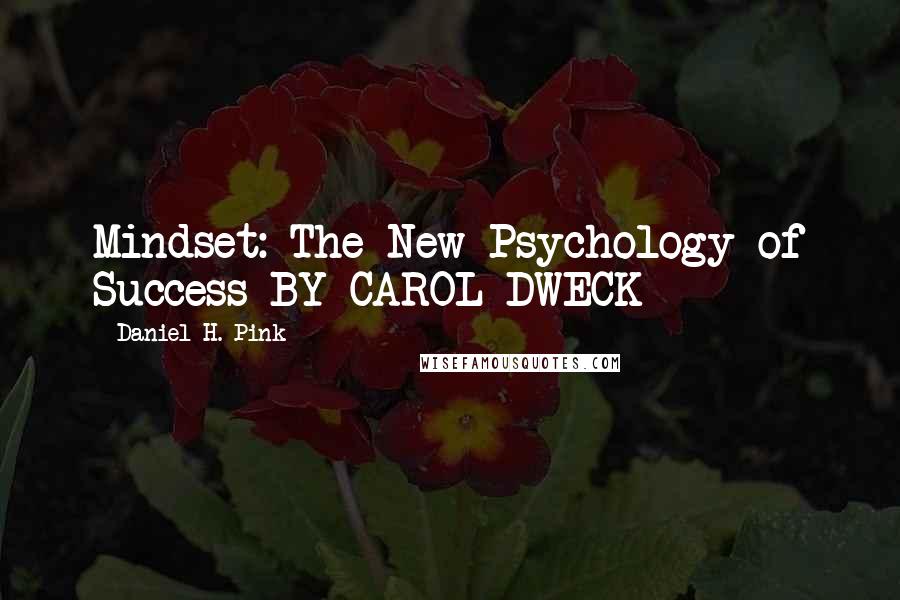 Daniel H. Pink Quotes: Mindset: The New Psychology of Success BY CAROL DWECK