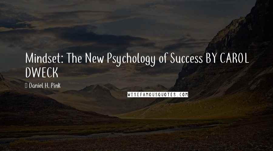 Daniel H. Pink Quotes: Mindset: The New Psychology of Success BY CAROL DWECK