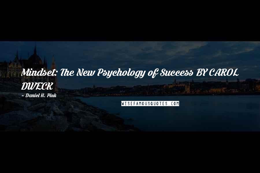 Daniel H. Pink Quotes: Mindset: The New Psychology of Success BY CAROL DWECK