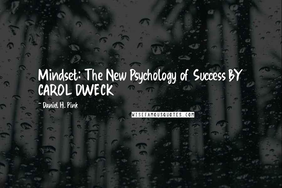 Daniel H. Pink Quotes: Mindset: The New Psychology of Success BY CAROL DWECK