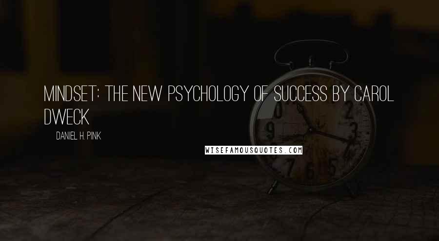 Daniel H. Pink Quotes: Mindset: The New Psychology of Success BY CAROL DWECK