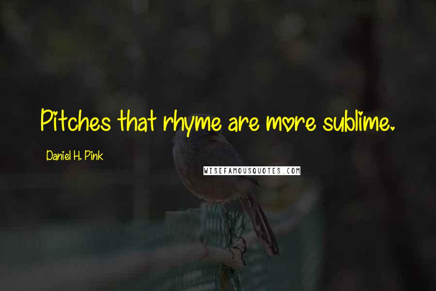 Daniel H. Pink Quotes: Pitches that rhyme are more sublime.