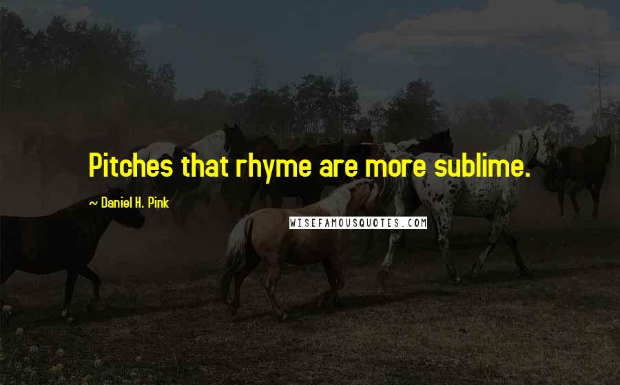 Daniel H. Pink Quotes: Pitches that rhyme are more sublime.
