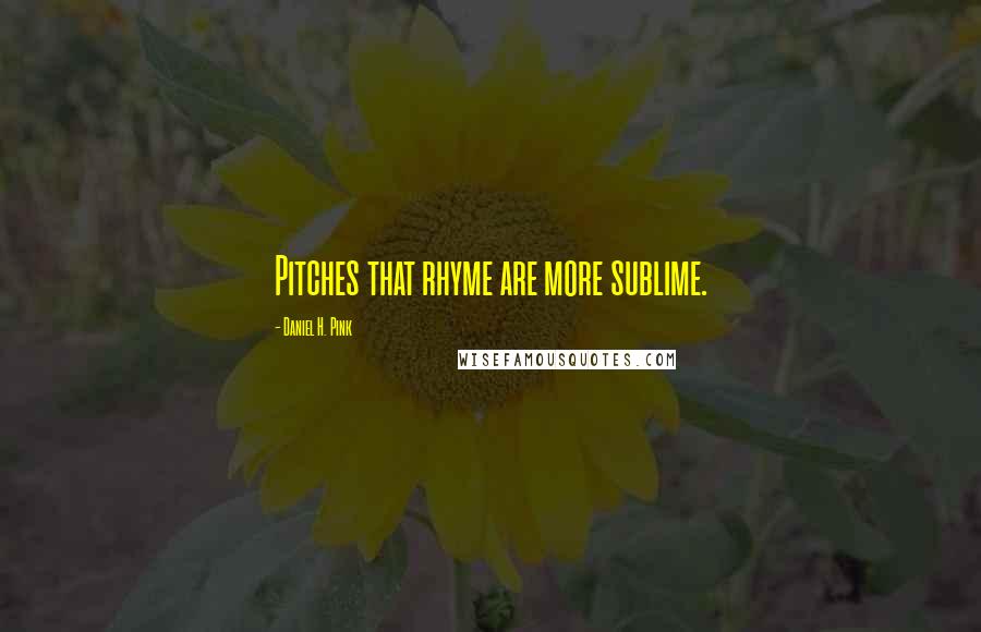 Daniel H. Pink Quotes: Pitches that rhyme are more sublime.