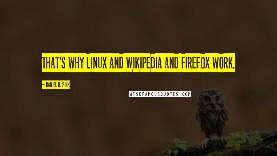 Daniel H. Pink Quotes: That's why Linux and Wikipedia and Firefox work.