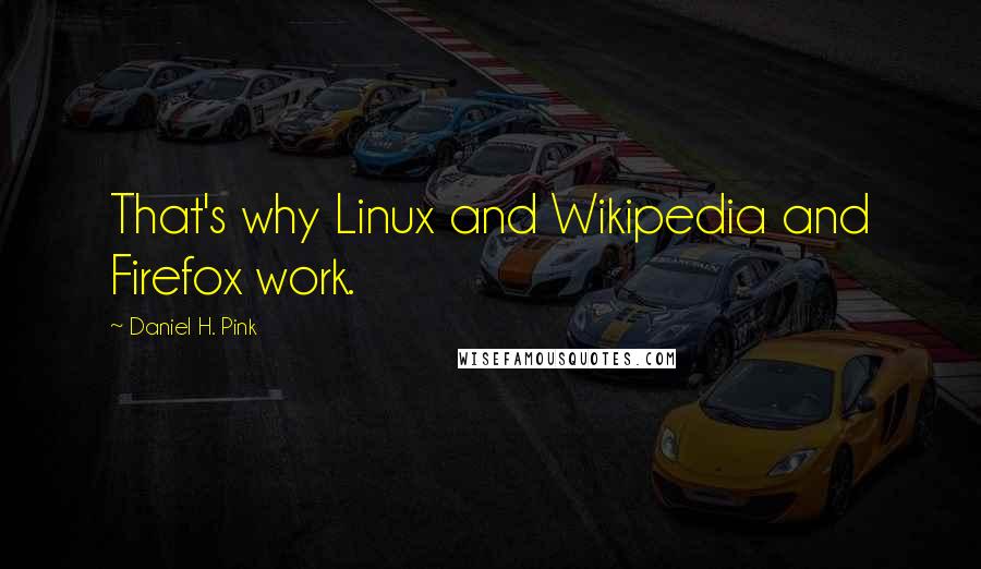 Daniel H. Pink Quotes: That's why Linux and Wikipedia and Firefox work.