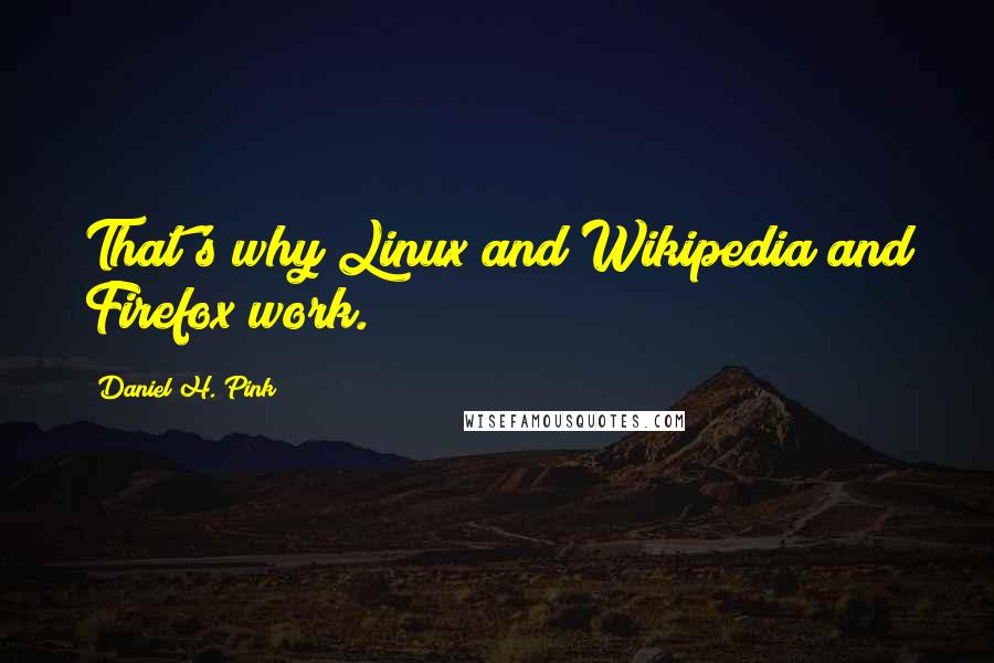 Daniel H. Pink Quotes: That's why Linux and Wikipedia and Firefox work.