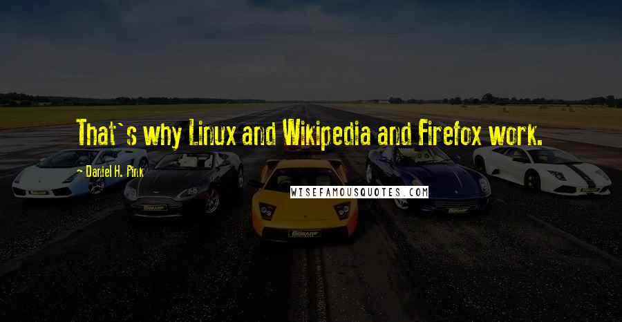 Daniel H. Pink Quotes: That's why Linux and Wikipedia and Firefox work.