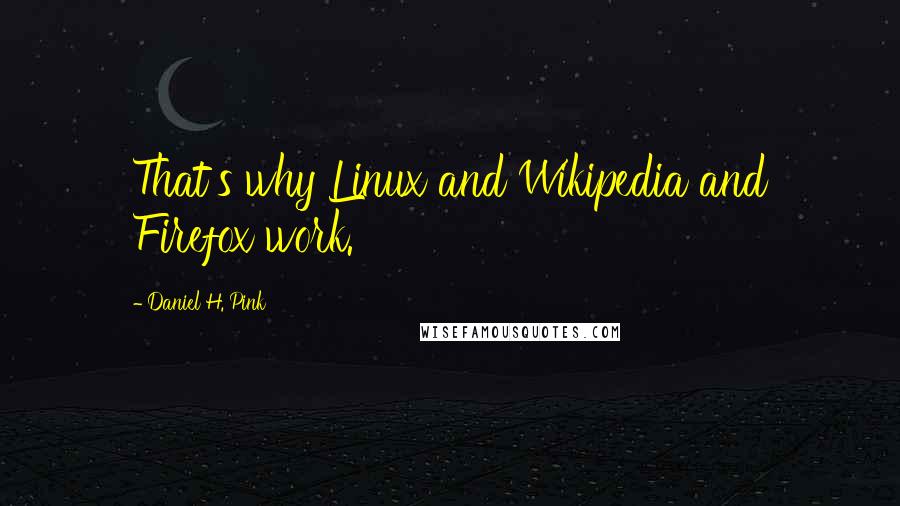 Daniel H. Pink Quotes: That's why Linux and Wikipedia and Firefox work.