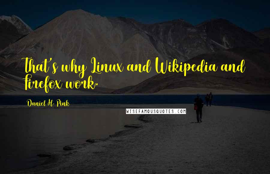 Daniel H. Pink Quotes: That's why Linux and Wikipedia and Firefox work.