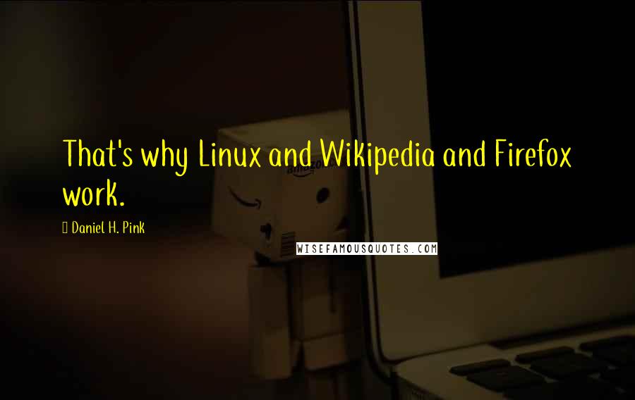 Daniel H. Pink Quotes: That's why Linux and Wikipedia and Firefox work.