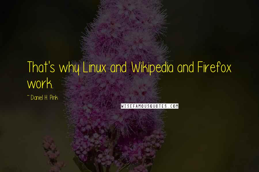 Daniel H. Pink Quotes: That's why Linux and Wikipedia and Firefox work.