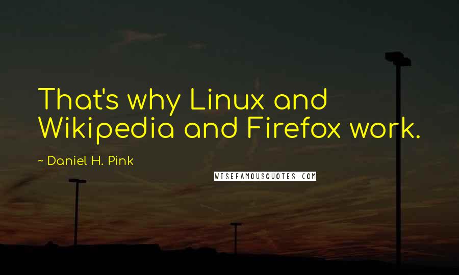 Daniel H. Pink Quotes: That's why Linux and Wikipedia and Firefox work.