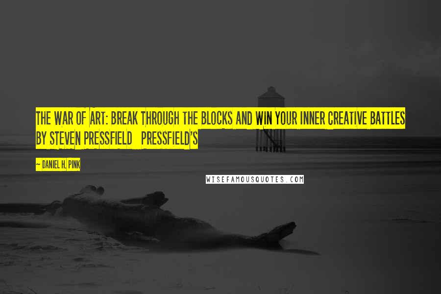 Daniel H. Pink Quotes: The War of Art: Break Through the Blocks and Win Your Inner Creative Battles BY STEVEN PRESSFIELD   Pressfield's