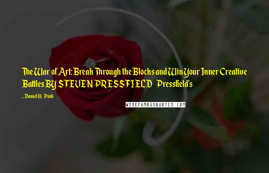 Daniel H. Pink Quotes: The War of Art: Break Through the Blocks and Win Your Inner Creative Battles BY STEVEN PRESSFIELD   Pressfield's