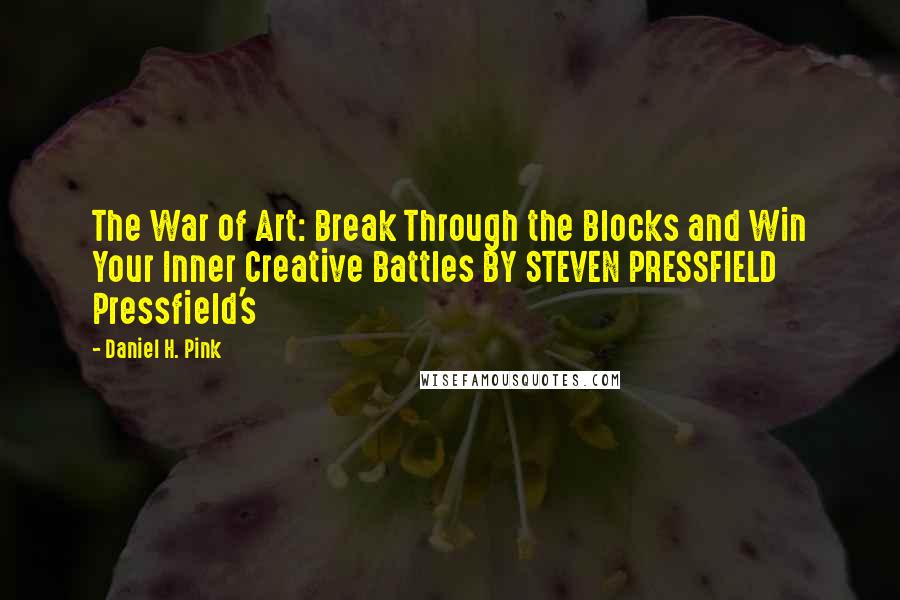 Daniel H. Pink Quotes: The War of Art: Break Through the Blocks and Win Your Inner Creative Battles BY STEVEN PRESSFIELD   Pressfield's