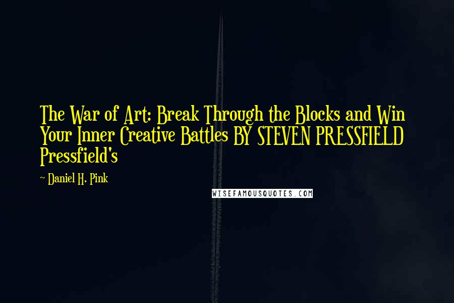 Daniel H. Pink Quotes: The War of Art: Break Through the Blocks and Win Your Inner Creative Battles BY STEVEN PRESSFIELD   Pressfield's