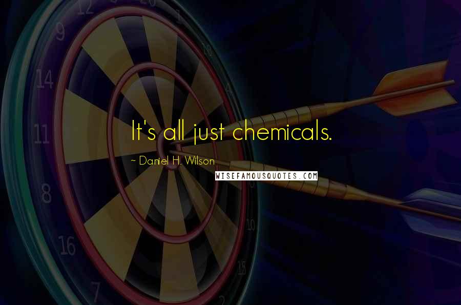 Daniel H. Wilson Quotes: It's all just chemicals.