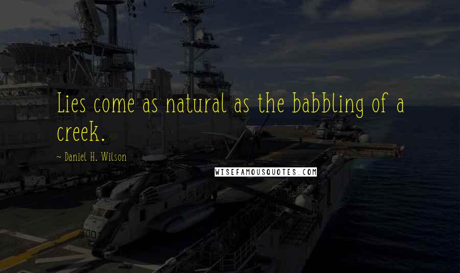 Daniel H. Wilson Quotes: Lies come as natural as the babbling of a creek.