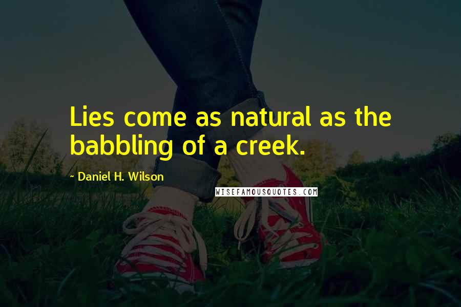 Daniel H. Wilson Quotes: Lies come as natural as the babbling of a creek.