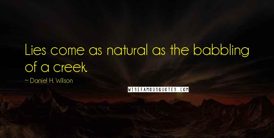 Daniel H. Wilson Quotes: Lies come as natural as the babbling of a creek.