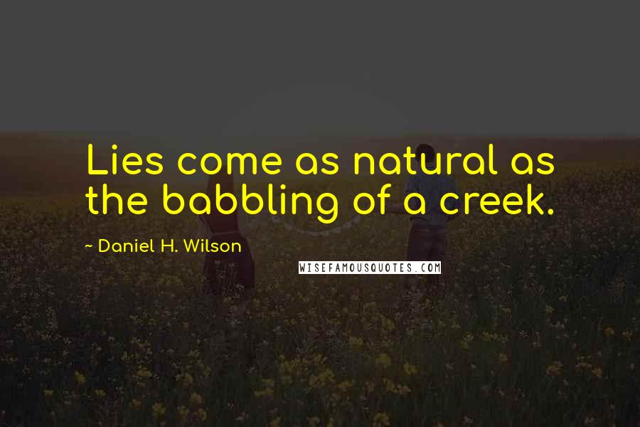 Daniel H. Wilson Quotes: Lies come as natural as the babbling of a creek.