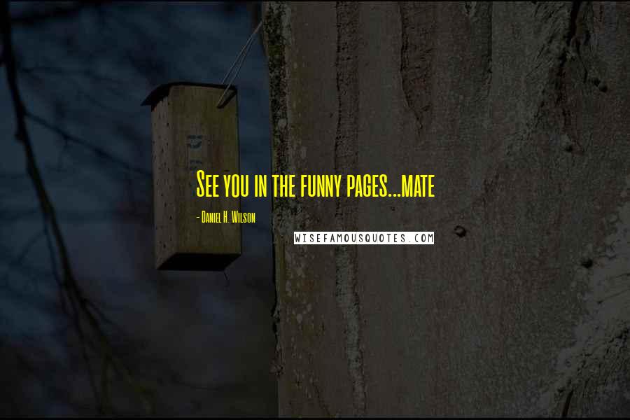 Daniel H. Wilson Quotes: See you in the funny pages...mate