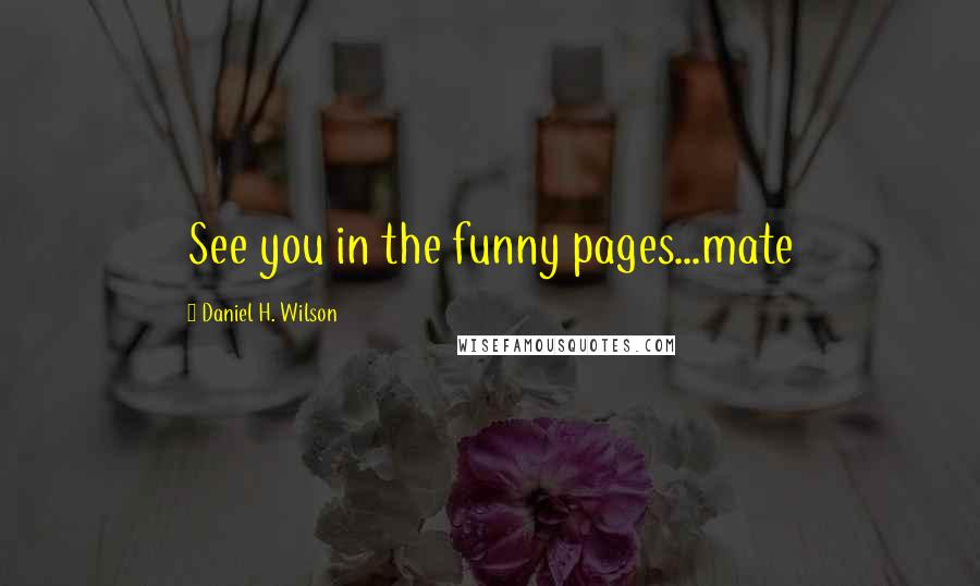 Daniel H. Wilson Quotes: See you in the funny pages...mate