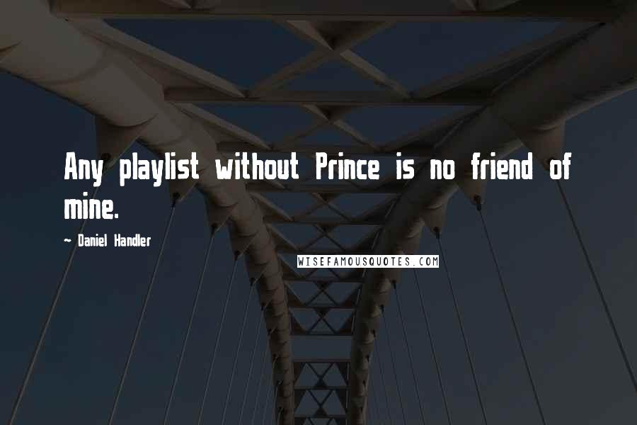 Daniel Handler Quotes: Any playlist without Prince is no friend of mine.