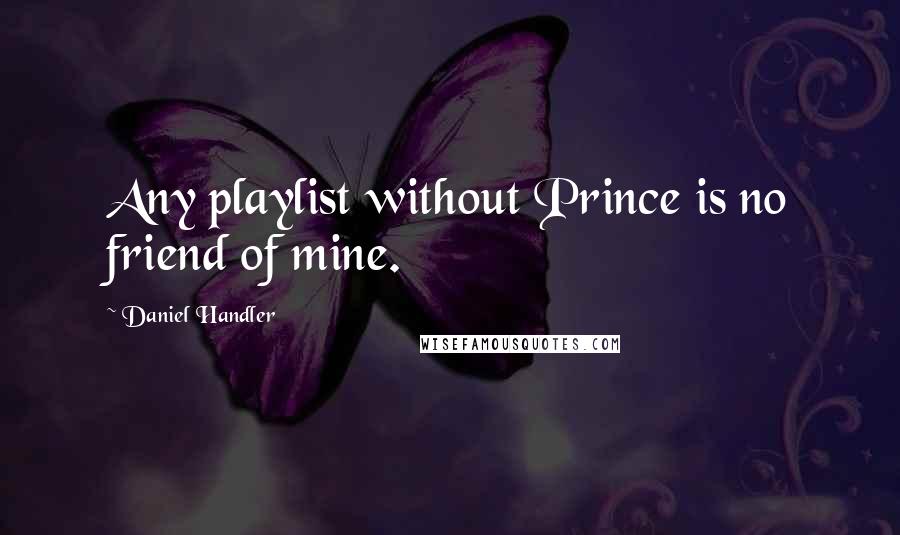 Daniel Handler Quotes: Any playlist without Prince is no friend of mine.
