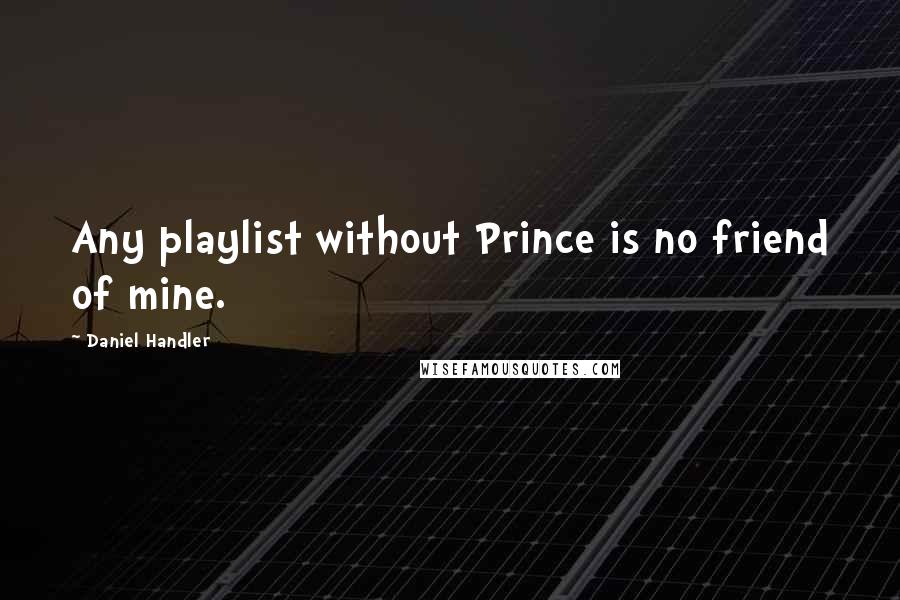 Daniel Handler Quotes: Any playlist without Prince is no friend of mine.