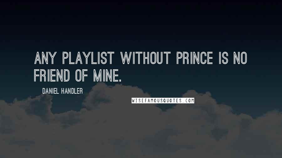 Daniel Handler Quotes: Any playlist without Prince is no friend of mine.