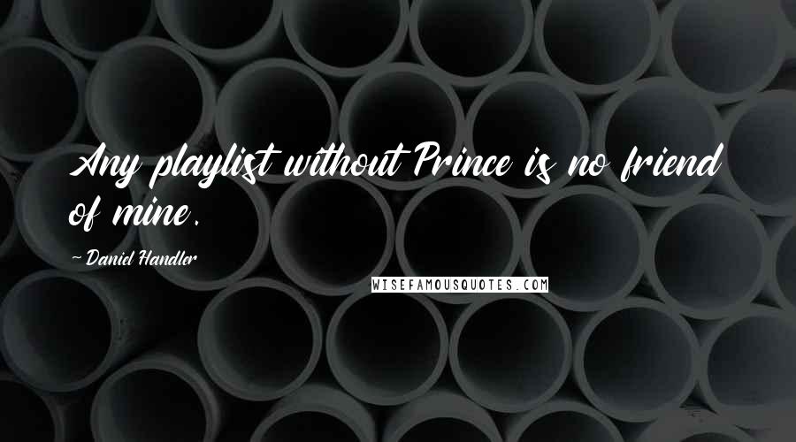 Daniel Handler Quotes: Any playlist without Prince is no friend of mine.