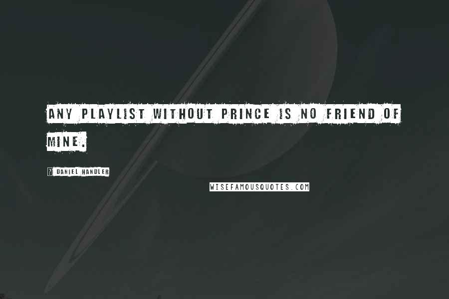 Daniel Handler Quotes: Any playlist without Prince is no friend of mine.