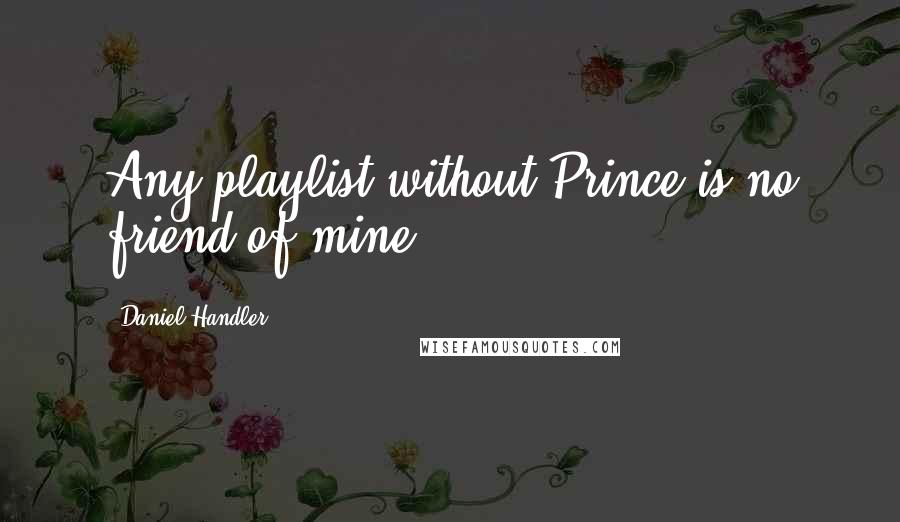 Daniel Handler Quotes: Any playlist without Prince is no friend of mine.