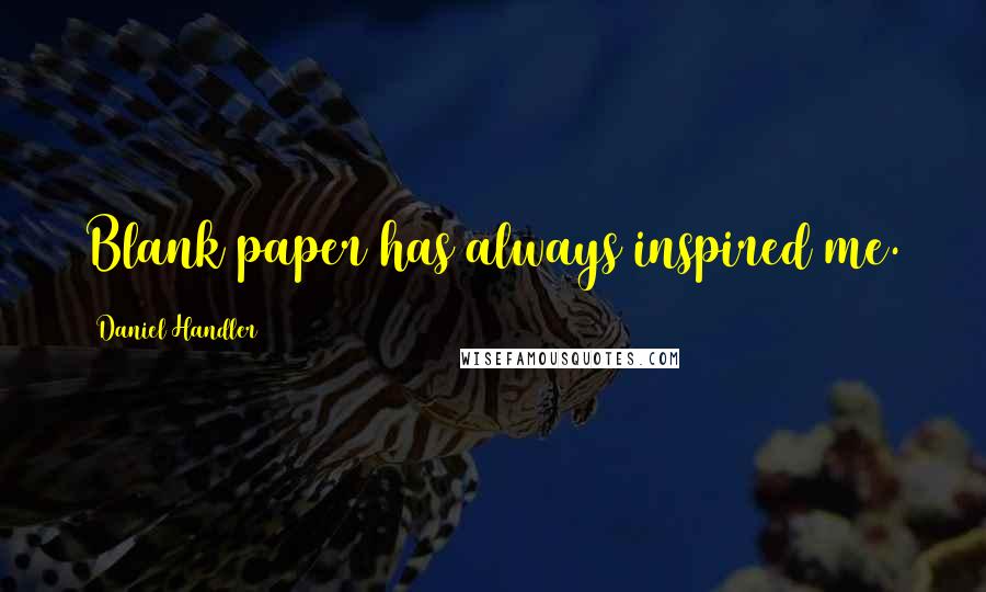 Daniel Handler Quotes: Blank paper has always inspired me.