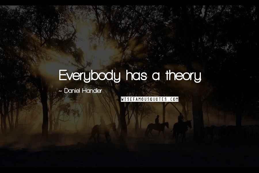 Daniel Handler Quotes: Everybody has a theory.