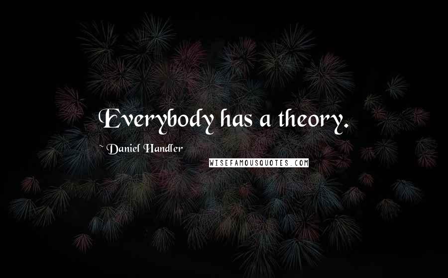 Daniel Handler Quotes: Everybody has a theory.