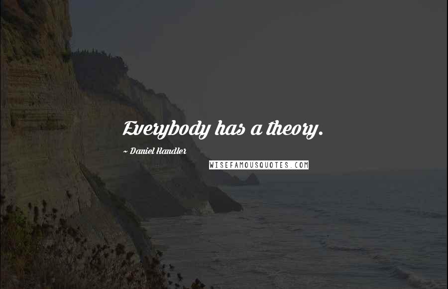 Daniel Handler Quotes: Everybody has a theory.