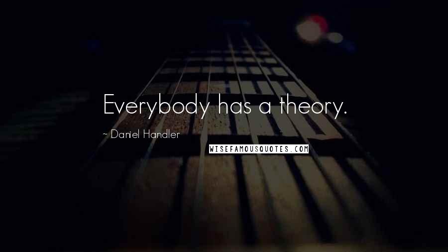 Daniel Handler Quotes: Everybody has a theory.