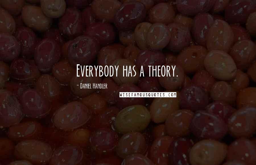 Daniel Handler Quotes: Everybody has a theory.