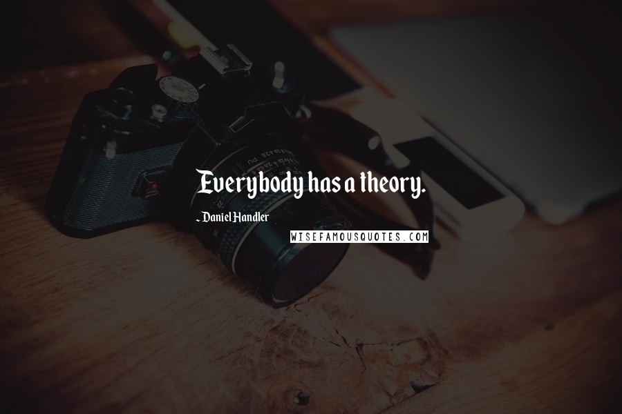 Daniel Handler Quotes: Everybody has a theory.