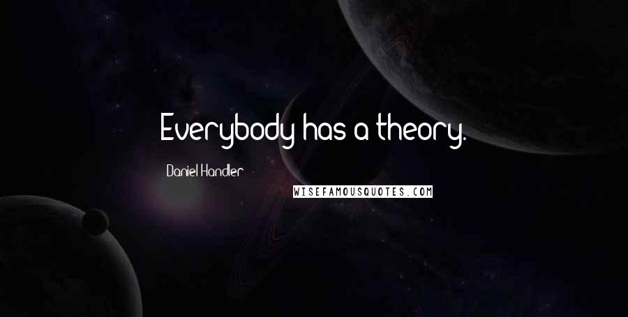 Daniel Handler Quotes: Everybody has a theory.