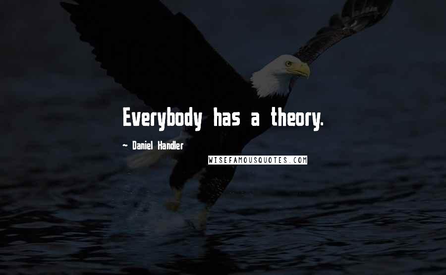 Daniel Handler Quotes: Everybody has a theory.