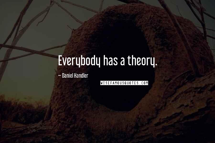 Daniel Handler Quotes: Everybody has a theory.