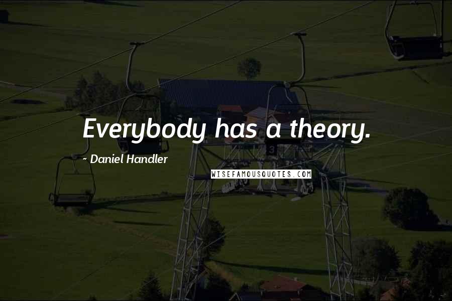 Daniel Handler Quotes: Everybody has a theory.