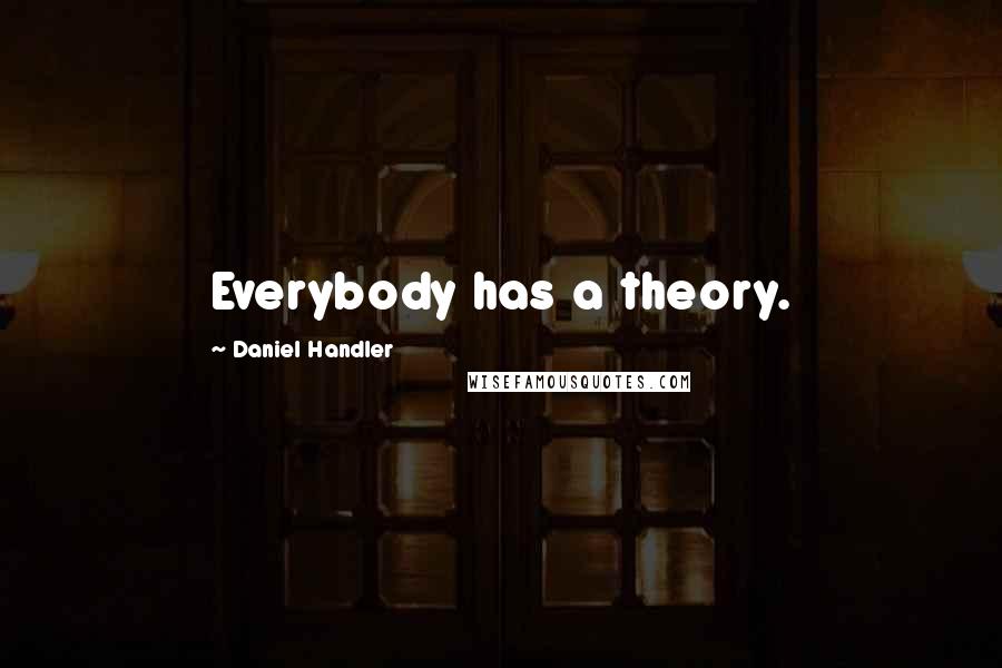 Daniel Handler Quotes: Everybody has a theory.